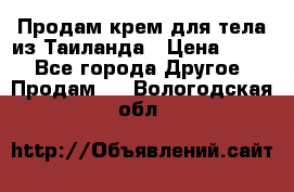 Продам крем для тела из Таиланда › Цена ­ 380 - Все города Другое » Продам   . Вологодская обл.